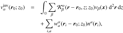 \begin{eqnarray} v^{\rm inv}_\alpha (\bvec{r}_0;z_0) & = & \int_\odot \sum_\beta \cK^\alpha_\beta(\bvec{r}-\bvec{r}_0, z; z_0) v_\beta(\bvec{x}) \; \id^2\bvec{r}\,\id z \nonumber \\ & & + \sum_{i, a} w^\alpha_a(\bvec{r}_i-\bvec{r}_0; z_0) n^a(\bvec{r}_i) , \label{eq:inverted} \end{eqnarray}