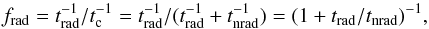 \begin{equation} f_{\rm rad}=t_{\rm rad}^{-1}/t_{\rm c}^{-1}=t_{\rm rad}^{-1}/(t_{\rm rad}^{-1}+t_{\rm nrad}^{-1})=(1+t_{\rm rad}/t_{\rm nrad})^{-1}, \end{equation}