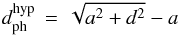\begin{equation} \dphhyp \,=\, \sqrt{a^2 + d^2} - a \end{equation}