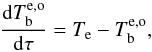 \begin{equation} \frac{{\rm{d}}T_\mathrm{b}^{\rm e,o}}{{\rm{d}}\tau} = T_\mathrm{e} - T_\mathrm{b}^{\rm e,o} , \label{eq2} \end{equation}