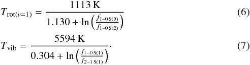 \begin{eqnarray} \label{eq:temprot}&&T_{\mathrm{rot}(v=1)} = \frac{1113\,\mathrm{K}}{1.130+\ln \left( \frac{f_\mathrm{1-0\, S(0)}}{f_\mathrm{1-0\, S(2)}} \right)} \\ \label{eq:tempvib} &&T_\mathrm{vib} = \frac{5594\,\mathrm{K}}{0.304+\ln \left( \frac{f_\mathrm{1-0\, S(1)}}{f_\mathrm{2-1\, S(1)}} \right)} \cdot \end{eqnarray}