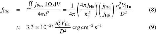 \begin{eqnarray} f_{\mathrm{Pa}\alpha} &=& \frac{\iint j_{\mathrm{Pa}\alpha}\,\mathrm{d}\Omega\,\mathrm{d}V}{4\pi d^2} = \frac{1}{4\pi} \left( \frac{4\pi j_{\mathrm{H}\beta}}{n_\mathrm{e}^2} \right) \left(\frac{j_{\mathrm{Pa}\alpha}}{j_{\mathrm{H}\beta}} \right) \frac{n_\mathrm{e}^2 V_\ion{H}{ii}}{D^2} \\ &\approx& 3.3\times 10^{-27}\, \frac{n_\mathrm{e}^2 V_\ion{H}{ii}}{D^2}\,\mathrm{erg}\,\mathrm{cm}^{-2}\,\mathrm{s}^{-1} \end{eqnarray}