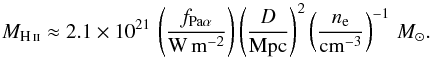 \begin{equation} M_\ion{H}{ii} \approx 2.1\times 10^{21}\, \left(\frac{f_{\mathrm{Pa}\alpha}}{\mathrm{W}\,\mathrm{m}^{-2}} \right) \left(\frac{D}{\mathrm{Mpc}}\right)^2 \left(\frac{n_\mathrm{e}}{\mathrm{cm}^{-3}} \right)^{-1} \,M_\odot. \end{equation}