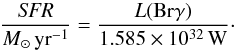 \begin{equation} \frac{\mathit{SFR}}{M_\odot\,\mathrm{yr}^{-1}} = \frac{L(\mathrm{Br}\gamma)}{1.585\times 10^{32}\,\mathrm{W}}\cdot \end{equation}