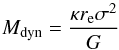 \begin{equation} M_\mathrm{dyn} = \frac{\kappa r_{\rm e} \sigma^2}{G} \end{equation}