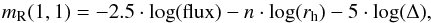 \begin{equation} m_{\rm R}(1,1) = -2.5 \cdot \log({\rm flux}) - n \cdot \log(r_{\rm h}) - 5 \cdot \log(\Delta), \label{equation} \end{equation}