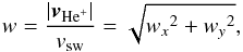 \begin{eqnarray} w = \frac{|\vec{v}_{\rm{He}^+}|}{v_{\rm sw}} = \sqrt{{w_x}^2+{w_y}^2}, \end{eqnarray}