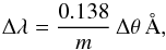 \begin{equation} \Delta\lambda = \frac{0.138}{m} \, \Delta\theta \, {\mbox{\AA}}, \end{equation}