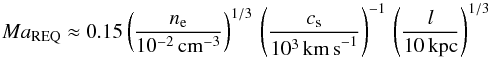 \begin{equation} \label{eq:mach} Ma_{\rm REQ} \approx 0.15 \left( \frac{n_{\rm e}}{10^{-2} \, {\rm cm}^{-3}} \right)^{1/3} \, \left( \frac{c_{\rm s}}{10^3 \, {\rm km\,s}^{-1}} \right)^{-1} \, \left( \frac{l}{10 \, {\rm kpc}} \right)^{1/3} \end{equation}