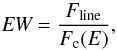 \begin{equation} \label{eq:EW} \textit{EW}= \frac{F_\text{line}}{F_\text{c}(E)}, \end{equation}