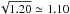 \hbox{$\sqrt{1.20} \simeq 1.10$}