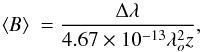 \begin{equation} \bs\ = \frac{\Delta\lambda}{4.67\times 10^{-13}\lambda_{o}^{2}z}, \label{Bs-eqn} \end{equation}