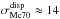\hbox{$\sigma_{\rm Mc70}^{\rm disp} \approx 14$}