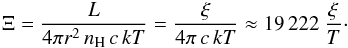 \begin{eqnarray} \label{big_xi_eq_v2} \Xi = \frac{L}{{4\pi r^2\, n_{\rm{H}}\, c\, kT}} = \frac{\xi }{{4\pi \, c\, kT}} \approx 19\,222\ \frac{\xi }{T}\cdot \end{eqnarray}