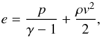 \begin{equation} e = \frac{p}{\gamma - 1} + \frac{\rho v^2}{2}, \end{equation}