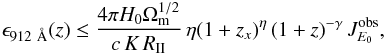 \begin{eqnarray} \epsilon_{912~\AA}(z) \leq \frac{4\pi H_0 \Omega_{\rm m}^{1/2}}{c\,K\,R_{\rm II}}\,\eta (1+z_x)^\eta \,(1+z)^{-\gamma}\,J_{E_0}^{\rm obs}, \label{eq:eps912} \end{eqnarray}