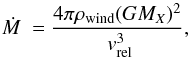 \begin{equation} \dot{M}~={4 \pi \rho_{\rm wind}(G M_X)^2\over~v_{\rm rel}^3} , \end{equation}