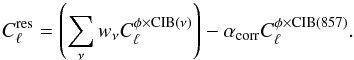 \begin{equation} C_\ell^{\rm res} = \left( \sum_\nu w_\nu C_\ell^{\rm \phi \times CIB(\nu)} \right) - \alpha_{\rm corr} C_\ell^{\rm \phi \times CIB(857)}. \end{equation}