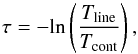 \begin{equation} \tau=-{\rm ln}\left(\frac{T_{\rm line}}{T_{\rm cont}}\right) , \end{equation}