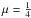 \hbox{$\mu=\frac{1}{4}$}