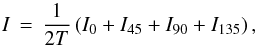 \begin{equation} I\,=\,\frac{1}{2T}\left( I_{\rm 0} + I_{\rm 45} + I_{\rm 90} + I_{\rm 135} \right), \end{equation}