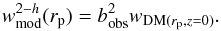 \begin{equation} \label{eq1} w^{2-h}_{\rm mod}(r_{\rm p}) = b^2_{\rm obs} w_{{\rm DM}(r_{\rm p},z=0)}. \end{equation}
