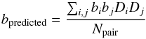 \begin{equation} b_{\rm predicted}=\frac{\sum_{i,j}b_ib_jD_iD_j}{N_{\rm pair}} \end{equation}