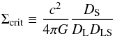 \begin{equation} \Sigma_{\rm crit} \equiv \frac{c^{2}}{4\pi G}\frac{D_{\rm S}}{D_{\rm L}D_{\rm LS}} \end{equation}