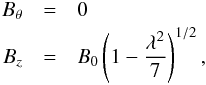 \begin{eqnarray} \label{eq:flux_rope_field_out} B_{\theta} &=& 0 \\ B_z &=& B_0 \left( 1 - \frac{\lambda^2}{7} \right)^{1/2}, \nonumber \end{eqnarray}