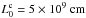 \hbox{$L_0^{\rm c} = 5\e{9}\un{cm}$}