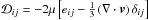 \hbox{${\cal D}_{ij}=-2\mu\left[e_{ij}-\frac{1}{3}\left(\nabla\cdot\vec{v}\right)\delta_{ij}\right]$}