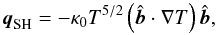 \begin{equation} \label{eq:q_sh} \vec{q}_{\rm SH} = -\kappa_0 T^{5/2} \left( \hat{\vec{b}} \cdot \nabla T \right) \hat{\vec{b}} , \end{equation}