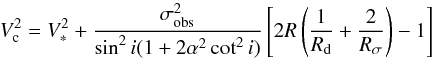 \begin{equation} V_{\rm c}^{2}=V_{*}^{2} + \frac{\sigma_{\rm obs}^{2}}{\sin^{2} i (1+2\alpha^{2} \cot^{2}i)} \left[2R \left(\frac{1}{R_{\rm d}}+\frac{2}{R_{\sigma}}\right)-1\right] \end{equation}