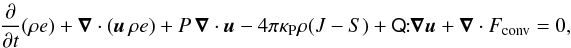 \begin{eqnarray} \label{rhdeq.eq3} \pp{}{t} ( \rho e ) + \vec \nabla \cdot ( \vec u \, \rho e ) + P \, \vec \nabla \cdot \vec u - 4 \pi \kappa_{\rm P} \rho ( J - S ) + \tens{Q}\!\!:\!\!\vec \nabla \vec u + \vec \nabla \cdot F_{\rm conv} = 0, \end{eqnarray}