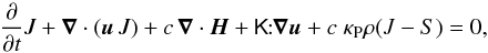 \begin{equation} \label{rhdeq.eq5} \pp{}{t} J + \vec \nabla \cdot ( \vec u \, J ) + c \, \vec \nabla \cdot \vec H + \tens{K}\!\!:\!\!\vec \nabla \vec u + c\; \kappa_{\rm P} \rho ( J - S ) = 0, \end{equation}