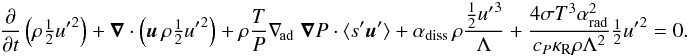 \begin{eqnarray} \label{EQ_trubeneeq} \pp{}{t} \left( \rho \tfrac{1}{2} {u'}^2 \right) + \vec \nabla \cdot \left( \vec u \, \rho \tfrac{1}{2} {u'}^2 \right) + \rho \frac{T}{P} \nabla_{\rm \! ad} \; \vec \nabla P \cdot \langle s' \vec u' \rangle + \alpha_{\rm diss} \, \rho \frac{ \frac{1}{2} {u'}^3 }{\Lambda} + \frac{4\sigma T^3 \alpha_{\rm rad}^2}{c_P \kappa_{\rm R} \rho \Lambda^2 } \tfrac{1}{2} {u'}^2 = 0. \end{eqnarray}