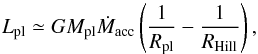 \begin{equation} \label{EQ_L_acc} L_{\rm pl} \simeq G M_{\rm pl} \dot{M}_{\rm acc} \left( \frac{1}{R_{\rm pl}} - \frac{1}{R_{\rm Hill}}\right), \end{equation}