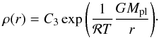 \begin{equation} \label{EQ_isotherm} \rho(r) = C_3 \exp{ \left( \frac{1}{\mathcal{R}T} \frac{G M_{\rm pl}}{r} \right) }\cdot \end{equation}