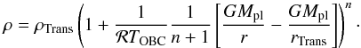 \begin{equation} \label{EQ_innerpart} \rho = \rho_{\rm Trans} \left( 1 + \frac{1}{\mathcal{R}T_{\rm OBC}} \frac{1}{n+1} \left[ \frac{G M_{\rm pl}}{r} - \frac{G M_{\rm pl}}{r_{\rm Trans}} \right] \right)^n\cdot \end{equation}