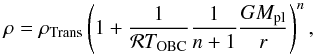 \begin{equation} \label{EQ_veryinnerpart} \rho = \rho_{\rm Trans} \left( 1 + \frac{1}{\mathcal{R}T_{\rm OBC}} \frac{1}{n+1} \frac{G M_{\rm pl}}{r} \right)^n, \end{equation}