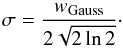 \begin{equation} \sigma = \frac{w_\mathrm{Gauss}}{2 \sqrt{2 \ln{2}}}\cdot \end{equation}