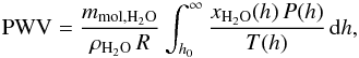 \begin{equation} \mathrm{PWV} = \frac{m_\mathrm{mol, H_2O}}{\rho_\mathrm{H_2O}\,R} \int_{h_0}^{\infty}{\frac{x_\mathrm{H_2O}(h)\,P(h)}{T(h)}\,\mathrm{d}h}, \end{equation}