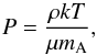 \begin{equation} {P} = \frac{\rho k T}{\mu m_{\rm A}}, \end{equation}