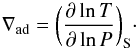 \begin{equation} \label{ad_grad} \nabla_{\text{ad}}=\bigg(\frac{\partial \ln T}{\partial \ln P}\bigg)_{\text{S}}\cdot \end{equation}