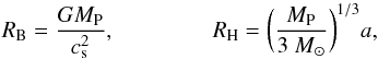 \begin{equation} \label{Rp} R_{\rm B} = \frac{GM_{\text{P}}}{c_{\rm s}^2},\\ R_{\rm H} = \bigg(\frac{M_{\text{P}}}{3~M_{\odot}}\bigg)^{1/3} a , \end{equation}