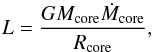 \begin{equation} \label{Mdotcore} L =\frac{G M_{\text{core}} \dot{M}_{\text{core}}}{R_{\text{core}}}, \end{equation}