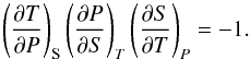 \begin{equation} \label{implicit} \left(\frac{\partial T}{\partial P} \right)_{\text{S}} \left(\frac{\partial P}{\partial S} \right)_T \left(\frac{\partial S}{\partial T} \right)_P = -1 . \end{equation}