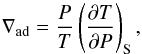 \begin{equation} \label{dTdPs} \nabla_{\text{ad}} = \frac{P}{T} \left(\frac{\partial T}{\partial P}\right)_{\text{S}} , \end{equation}