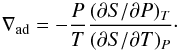 \begin{equation} \nabla_{\text{ad}} = -\frac{P}{T}\frac{(\partial S/\partial P)_T}{(\partial S/\partial T)_P}\cdot \end{equation}