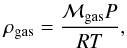 \begin{equation} \rho_{\rm gas} = \frac{\mathcal{M}_{\rm gas} P}{RT} , \end{equation}